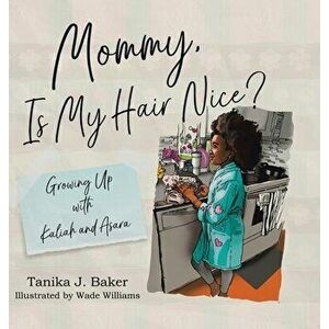 Mommy, Is My Hair Nice?: Growing Up with Kaliah and Asara, Hardcover - Tanika J. Baker imagine
