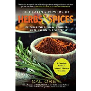 The Healing Powers of Herbs and Spices: A Complete Guide to Natures Timeless Treasures, Paperback - Cal Orey imagine