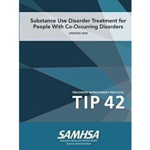 Substance Use Disorder Treatment for People With Co-Occurring Disorders (Treatment Improvement Protocol) TIP 42 (Updated March 2020) - *** imagine