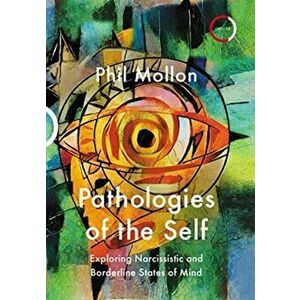 Pathologies of the Self. Exploring Narcissistic and Borderline States of Mind, Paperback - Phil Mollon imagine