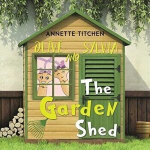 The Garden Shed - Olive and Sylvia, Paperback - Annette Titchen imagine