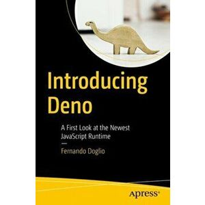 Introducing Deno. A First Look at the Newest JavaScript Runtime, Paperback - Fernando Doglio imagine