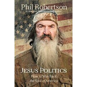 Jesus Politics: How to Win Back the Soul of America, Hardcover - Phil Robertson imagine