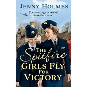 Spitfire Girls Fly for Victory. An uplifting wartime story of hope and courage, Paperback - Jenny Holmes imagine