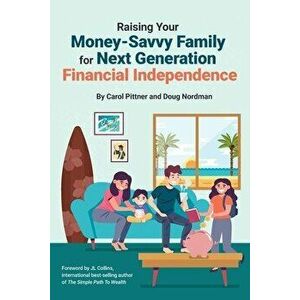Raising Your Money-Savvy Family For Next Generation Financial Independence, Paperback - Carol Pittner imagine