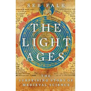 The Light Ages: The Surprising Story of Medieval Science, Hardcover - Seb Falk imagine
