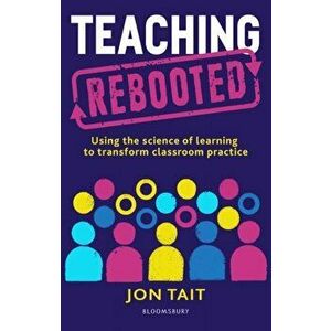 Teaching Rebooted. Using the science of learning to transform classroom practice, Paperback - Jon Tait imagine
