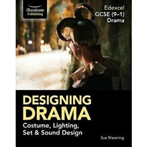 Edexcel GCSE (9-1) Drama: Designing Drama Costume, Lighting, Set & Sound Design, Paperback - Sue Shewring imagine