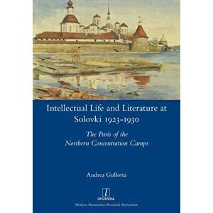 Intellectual Life and Literature at Solovki 1923-1930: The Paris of the Northern Concentration Camps, Paperback - Andrea Gullotta imagine