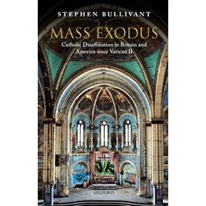Mass Exodus. Catholic Disaffiliation in Britain and America since Vatican II, Paperback - Stephen Bullivant imagine