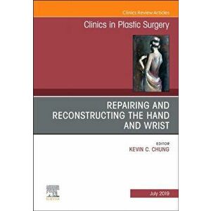 Repairing and Reconstructing the Hand and Wrist, An Issue of Clinics in Podiatric Medicine and Surgery, Hardback - Kevin C. Chung imagine