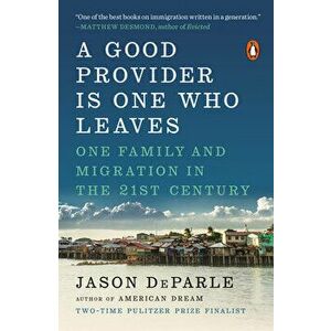 A Good Provider Is One Who Leaves: One Family and Migration in the 21st Century, Paperback - Jason Deparle imagine