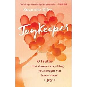 JoyKeeper. 6 Truths That Change Everything You Thought You Knew about Joy, Paperback - Suzanne T Eller imagine