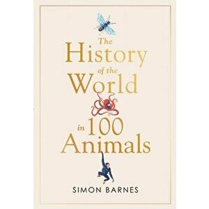 History of the World in 100 Animals, Hardback - Simon Barnes imagine