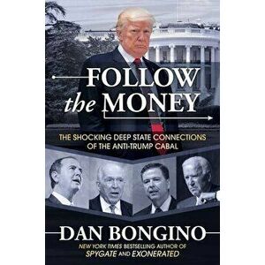 Follow the Money: The Shocking Deep State Connections of the Anti-Trump Cabal, Hardcover - Dan Bongino imagine