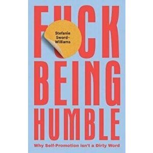 F*ck Being Humble. Why self-promotion isn't a dirty word, Hardback - Stefanie Sword-Williams imagine