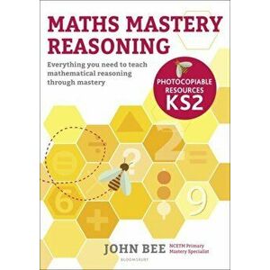 Maths Mastery Reasoning: Photocopiable Resources KS2. Everything you need to teach mathematical reasoning through mastery, Paperback - John Bee imagine