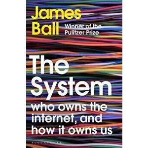 System. Who Owns the Internet, and How It Owns Us, Hardback - James Ball imagine