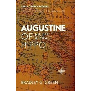 Augustine of Hippo. His Life and Impact, Paperback - Bradley G. Green imagine