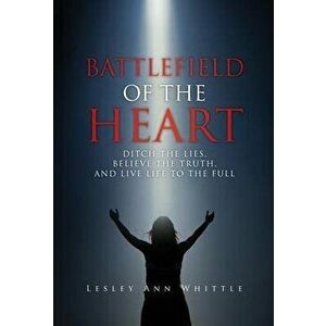 Battlefield of the Heart. Ditch the Lies, Believe the Truth, And Live Life to the Full, Hardback - Lesley Ann Whittle imagine