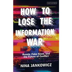 How to Lose the Information War. Russia, Fake News, and the Future of Conflict, Hardback - Nina Jankowicz imagine