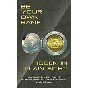 Be Your Own Bank: Hidden in Plain Sight, Hardcover - Tasha M. Dyer imagine