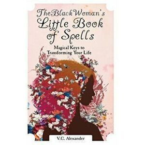 The Black Woman's Little Book of Spells: Magical Keys to Transforming Your Life, Paperback - V. C. Alexander imagine