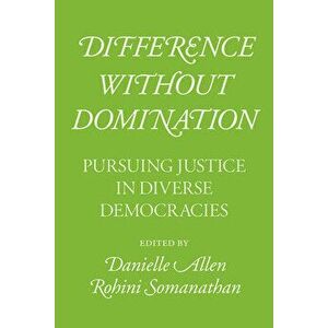Difference Without Domination: Pursuing Justice in Diverse Democracies, Paperback - Danielle Allen imagine