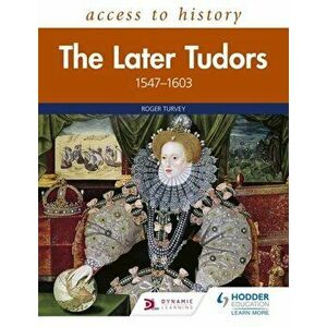 Access to History: The Later Tudors 1547-1603, Paperback - Roger Turvey imagine