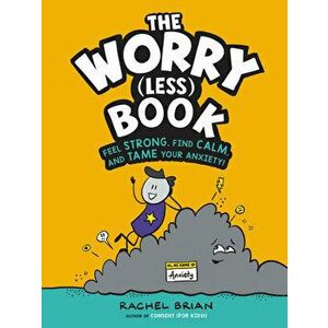 The Worry (Less) Book: Feel Strong, Find Calm, and Tame Your Anxiety!, Hardcover - Rachel Brian imagine