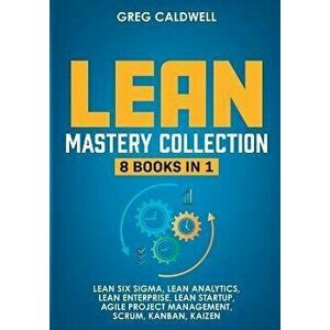 Lean Mastery: 8 Books in 1 - Master Lean Six Sigma & Build a Lean Enterprise, Accelerate Tasks with Scrum and Agile Project Manageme - Greg Caldwell imagine