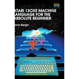 Atari 130XE Machine Language for the Absolute Beginner, Hardcover - Kevin Bergin imagine