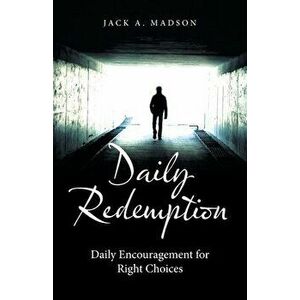 Daily Redemption: Daily Encouragement for Right Choices, Paperback - Jack A. Madson imagine