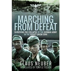 Marching from Defeat. Surviving the Collapse of the German Army in the Soviet Union, 1944, Hardback - Claus Neuber imagine