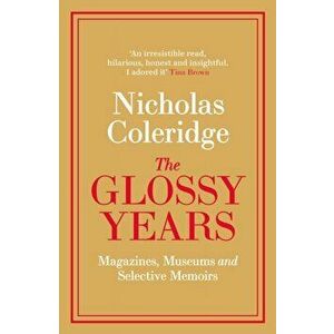 Glossy Years. Magazines, Museums and Selective Memoirs, Paperback - Nicholas Coleridge imagine
