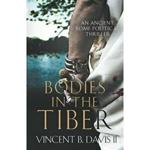 Bodies in the Tiber: An Ancient Rome Political Thriller, Paperback - II Davis, Vincent B. imagine