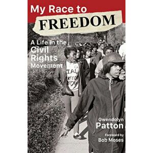 My Race to Freedom: A Life in the Civil Rights Movement, Paperback - Gwendolyn Patton imagine