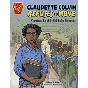 Claudette Colvin Refuses to Move: Courageous Kid of the Civil Rights Movement, Hardcover - Ebony Joy Wilkins imagine