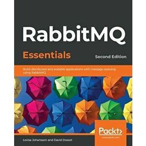 RabbitMQ Essentials - Second Edition: Build distributed and scalable applications with message queuing using RabbitMQ - Lovisa Johansson imagine