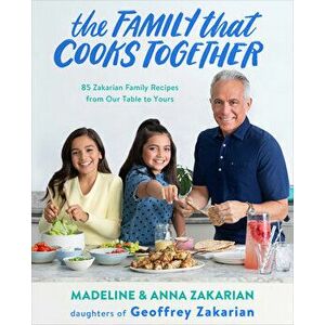The Family That Cooks Together: 85 Zakarian Family Recipes from Our Table to Yours, Paperback - Anna Zakarian imagine