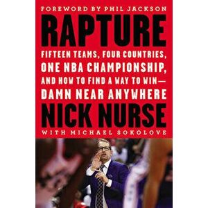 Rapture: Fifteen Teams, Four Countries, One NBA Championship, and How to Find a Way to Win -- Damn Near Anywhere - Nick Nurse imagine