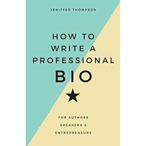 How to Write a Professional Bio: For Authors, Speakers, and Entrepreneurs, Paperback - Jeniffer Thompson imagine
