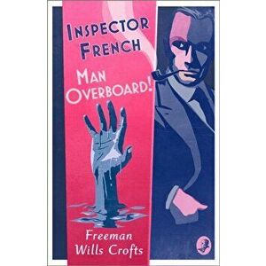 Inspector French: Man Overboard!, Paperback - Freeman Wills Crofts imagine