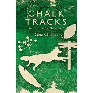 Chalk Tracks. Stories from the Downlands, Paperback - Gina Challen imagine