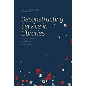 Deconstructing Service in Libraries: Intersections of Identities and Expectations, Paperback - Veronica Arellano Douglas imagine
