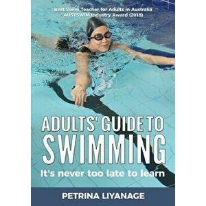 Adults' Guide To Swimming: It's Never Too Late To Learn, Paperback - Petrina Liyanage imagine