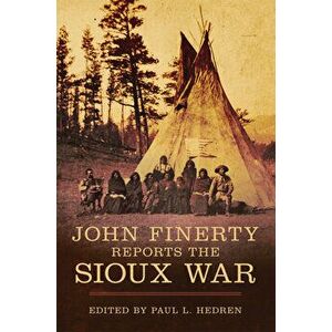 John Finerty Reports the Sioux War, Hardcover - Paul L. Hedren imagine