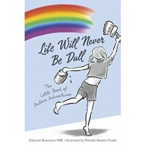 Life Will Never Be Dull. The Little Book of Autism Adventures, Hardback - Michelle Rebello-Tindall imagine