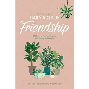 The One Year Daily Acts of Friendship: 365 Days to Finding, Keeping, and Loving Your Friends, Paperback - Kristin Demery imagine