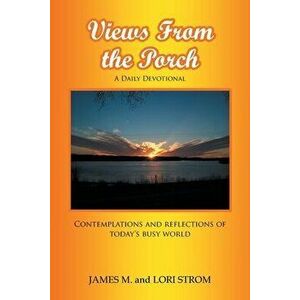 Views From the Porch: Contemplations and reflections of today's busy world, Paperback - James M. Strom imagine